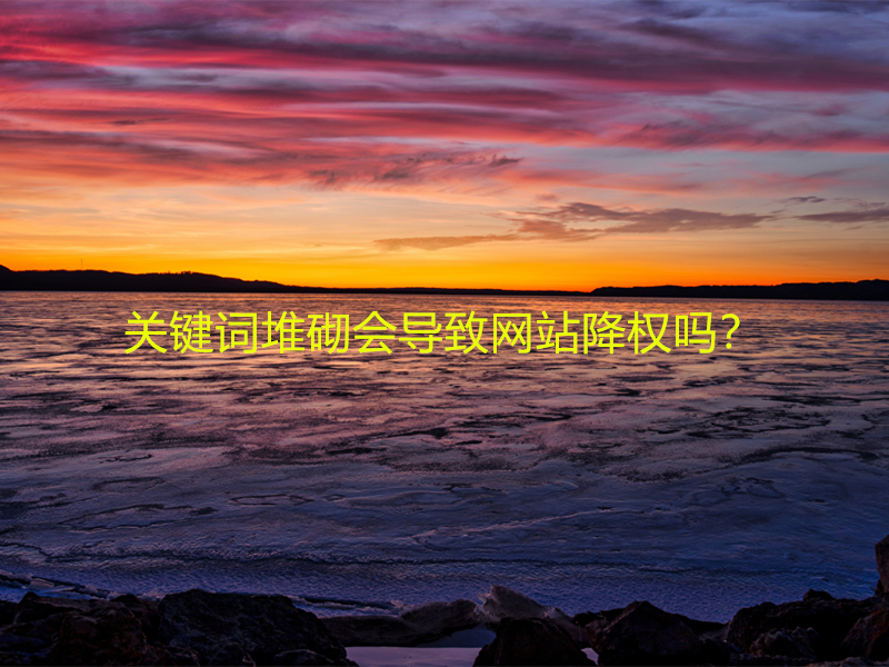 關(guān)鍵詞堆砌會(huì)導(dǎo)致網(wǎng)站降權(quán)嗎？